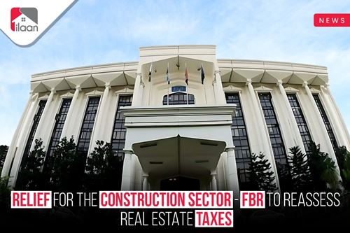Relief for Construction Sector: FBR to Reassess Real Estate Taxes